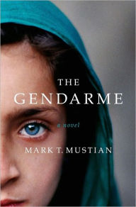 Title: The Gendarme, Author: Mark T. Mustian