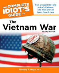 Title: The Complete Idiot's Guide to the Vietnam War, 2nd Edition: How We Got into-and Out of-Vietnam, and What We Can Learn from It Now, Author: Timothy P. Maga Ph.D.