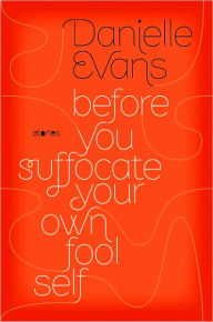 Title: Before You Suffocate Your Own Fool Self, Author: Danielle Evans