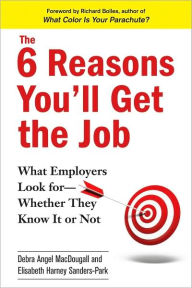 Title: The 6 Reasons You'll Get the Job: What Employers Look for--Whether They Know It or Not, Author: Debra Angel MacDougall