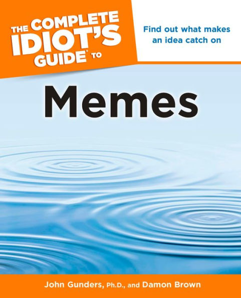 The Complete Idiot's Guide to Memes: Find Out What Makes an Idea Catch On
