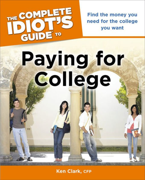 The Complete Idiot's Guide to Paying for College: Find the Money You Need for the College You Want