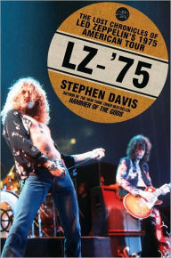 Title: LZ-'75: The Lost Chronicles of Led Zeppelin's 1975 American Tour, Author: Stephen Davis