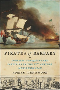 Title: Pirates of Barbary: Corsairs, Conquests and Captivity in the Seventeenth-Century Mediterranean, Author: Adrian Tinniswood