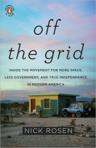 Title: Off the Grid: Inside the Movement for More Space, Less Government, and True Independence in Mo dern America, Author: Nick Rosen