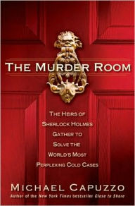 Title: The Murder Room: The Heirs of Sherlock Holmes Gather to Solve the World's Most Perplexing Cold Ca ses, Author: Michael Capuzzo