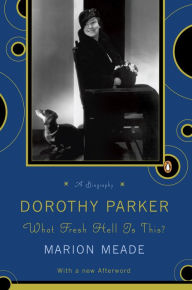 Title: Dorothy Parker: What Fresh Hell Is This?, Author: Marion Meade