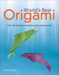 Title: World's Best Origami: Over 100 Amazing Models from Top Origami Artists, Author: Nick Robinson