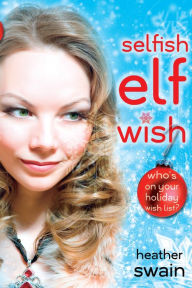 Title: Selfish Elf Wish, Author: Heather Swain