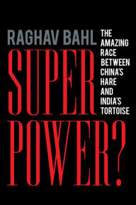 Title: Superpower?: The Amazing Race Between China's Hare and India's Tortoise, Author: Raghav Bahl