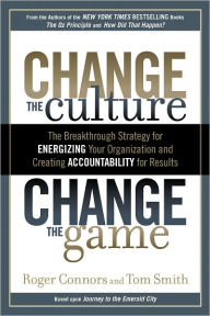 Title: Change the Culture, Change the Game: The Breakthrough Strategy for Energizing Your Organization and Creating Accountability for Results, Author: Roger Connors