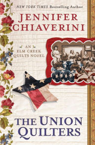 Title: The Union Quilters (Elm Creek Quilts Series #17), Author: Jennifer Chiaverini