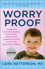 Worry Proof: A Pediatrician (and Mom) Explains Which Foods, Medicines, and Chemicals to Avoid to Have Safe and Healthy Children