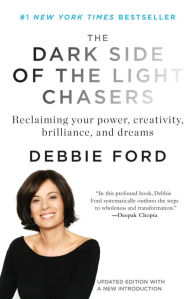 Title: The Dark Side of the Light Chasers: Reclaiming Your Power, Creativity, Brilliance, and Dreams, Author: Debbie Ford