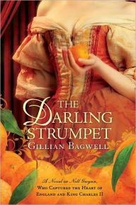 Title: The Darling Strumpet: A Novel of Nell Gwynn, Who Captured the Heart of England and King Charles II, Author: Gillian Bagwell