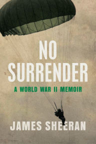 Title: No Surrender: A World War II Memoir, Author: James Sheeran