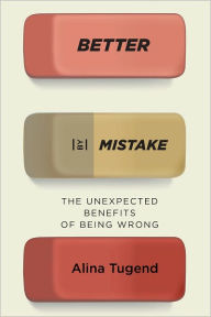 Title: Better By Mistake: The Unexpected Benefits of Being Wrong, Author: Alina Tugend
