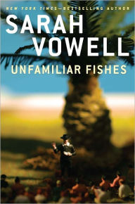 Title: Unfamiliar Fishes, Author: Sarah Vowell