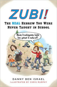 Title: Zubi!: The Real Hebrew You Were Never Taught in School, Author: Danny Ben Israel