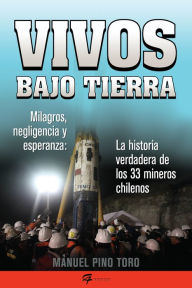 Title: Vivos bajo tierra (Buried Alive): La historia verdadera de los 33 mineros chilenos (The True Story of the 33 Chile an Miners), Author: Manuel Pino Toro