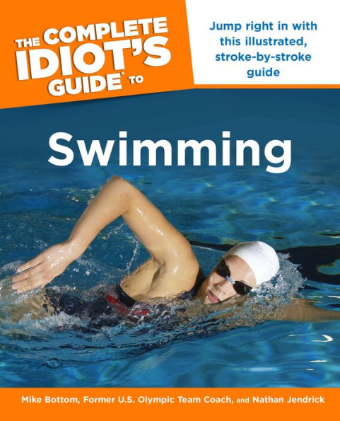 The Complete Idiot's Guide to Swimming: Jump Right in with This Illustrated, Stroke-By-Stroke Guide