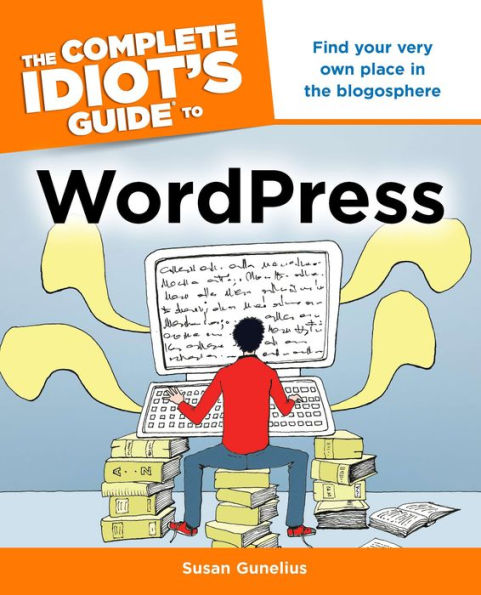 The Complete Idiot's Guide to WordPress: Find Your Very Own Place in the Blogosphere