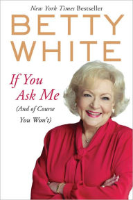 Title: If You Ask Me (And of Course You Won't), Author: Betty White