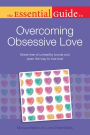 The Essential Guide to Overcoming Obsessive Love: Break Free of Unhealthy Bonds and Open the Way to True Love