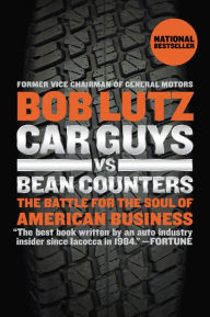 Title: Car Guys vs. Bean Counters: The Battle for the Soul of American Business, Author: Bob Lutz