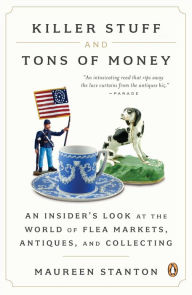 Title: Killer Stuff and Tons of Money: An Insider's Look at the World of Flea Markets, Antiques, and Collecting, Author: Maureen Stanton