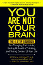 You Are Not Your Brain: The 4-Step Solution for Changing Bad Habits, Ending Unhealthy Thinking, and Taking Control of Your Life