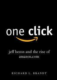 Title: One Click: Jeff Bezos and the Rise of Amazon.com, Author: Richard L. Brandt
