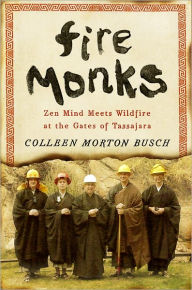 Title: Fire Monks: Zen Mind Meets Wildfire, Author: Colleen Morton Busch