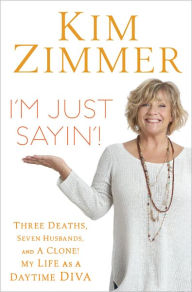 Title: I'm Just Sayin'!: Three Deaths, Seven Husbands, and a Clone! My Life on Guiding Light and Beyond, Author: Kim Zimmer