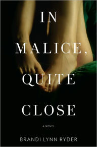 Title: In Malice, Quite Close: A Novel, Author: Brandi Lynn Ryder