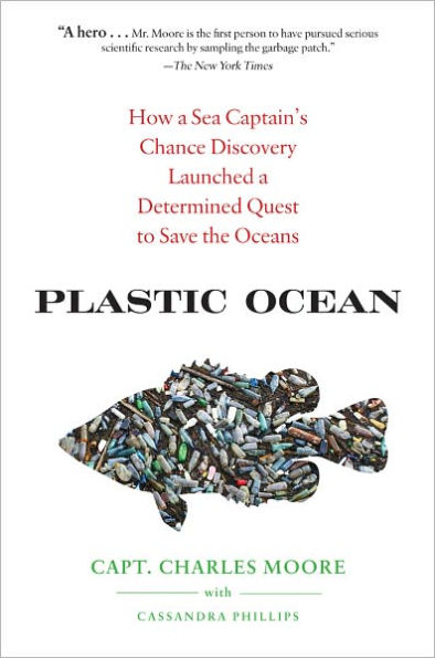 Plastic Ocean: How a Sea Captain's Chance Discovery Launched a Determined Quest to Save the Oceans