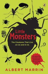 Title: Little Monsters: The Creatures that Live on Us and in Us: The Creatures that Live on Us and in Us, Author: Albert Marrin