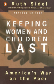 Title: Keeping Women and Children Last: America's War on the Poor, Revised Edition, Author: Ruth Sidel
