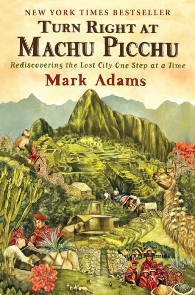 Turn Right at Machu Picchu: Rediscovering the Lost City One Step at a Time