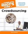 The Complete Idiot's Guide to Crowdsourcing: Tap the Power of Many to Get Things Done