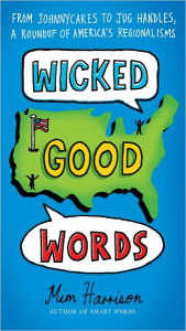 Title: Wicked Good Words: From Johnnycakes to Jug Handles, a Roundup of America's Regionalisms, Author: Mim Harrison