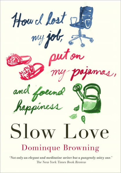 Slow Love: How I Lost My Job, Put on My Pajamas, and Found Happiness