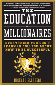 Title: The Education of Millionaires: Everything You Won't Learn in College About How to Be Successful, Author: Michael Ellsberg