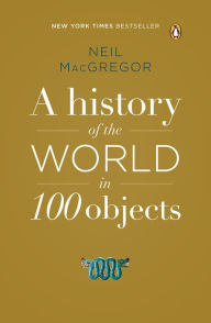 Title: A History of the World in 100 Objects, Author: Neil MacGregor