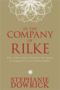 In the Company of Rilke: Why a 20th-Century Visionary Poet Speaks So Eloquently to 21st-Century Readers