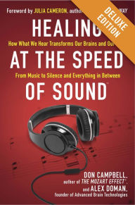 Healing at the Speed of Sound Deluxe: How What We Hear Transforms Our Brains and Our Lives