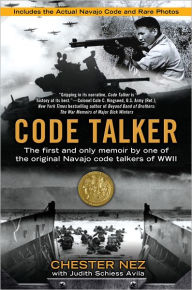 Title: Code Talker: The First and Only Memoir by One of the Original Navajo Code Talkers of WWII, Author: Chester Nez