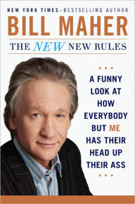 Title: The New New Rules: A Funny Look at How Everybody but Me Has Their Head Up Their Ass, Author: Bill Maher