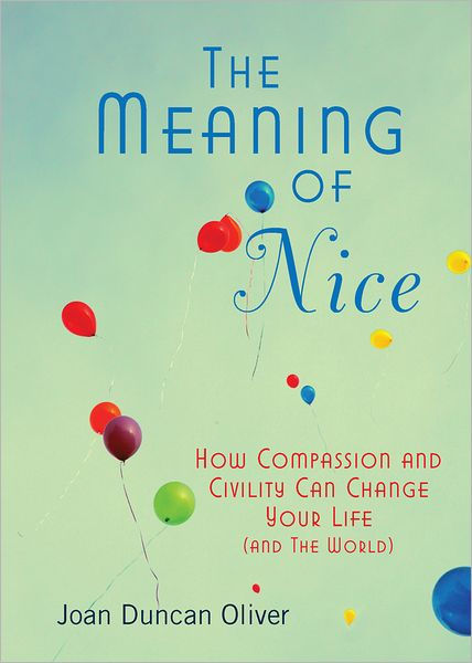 The Meaning of Nice: How Compassion and Civility Can Change Your Life (and  The World) by Joan Duncan Oliver, Paperback | Barnes & Noble®