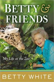 Title: Betty and Friends: My Life at the Zoo, Author: Betty White